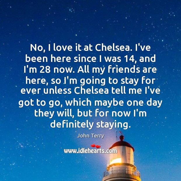 No, I love it at Chelsea. I’ve been here since I was 14, Image
