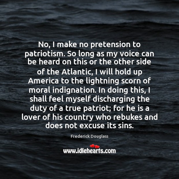 No, I make no pretension to patriotism. So long as my voice Frederick Douglass Picture Quote