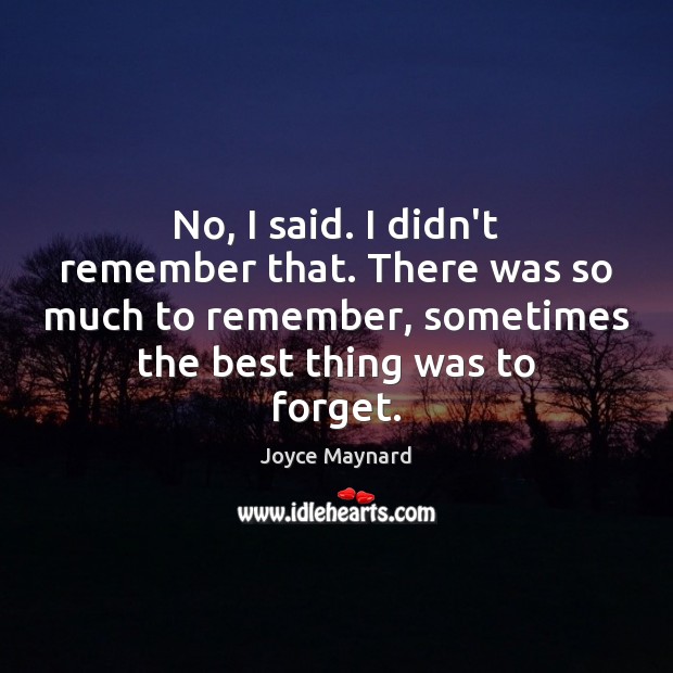 No, I said. I didn’t remember that. There was so much to Joyce Maynard Picture Quote