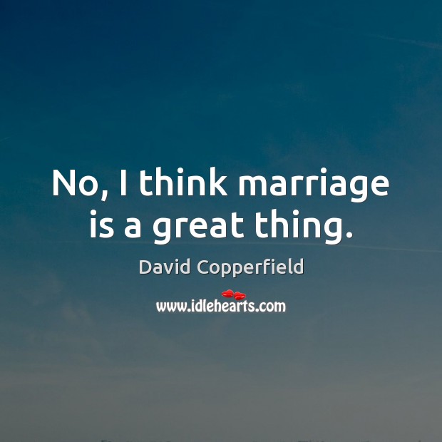 No, I think marriage is a great thing. Image