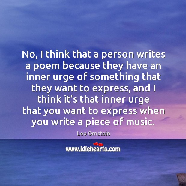 No, I think that a person writes a poem because they have an inner urge of something that Image