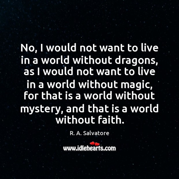 No, I would not want to live in a world without dragons, R. A. Salvatore Picture Quote