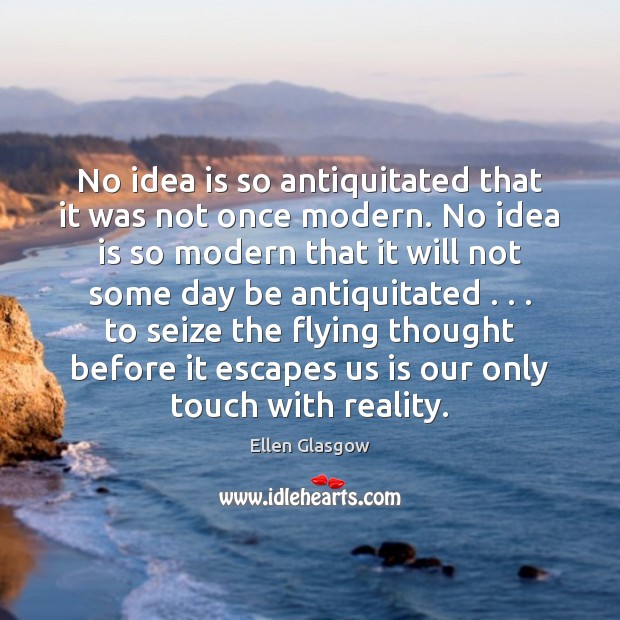 No idea is so antiquitated that it was not once modern. No Image