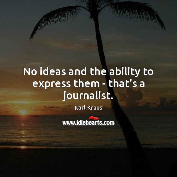No ideas and the ability to express them – that’s a journalist. Karl Kraus Picture Quote