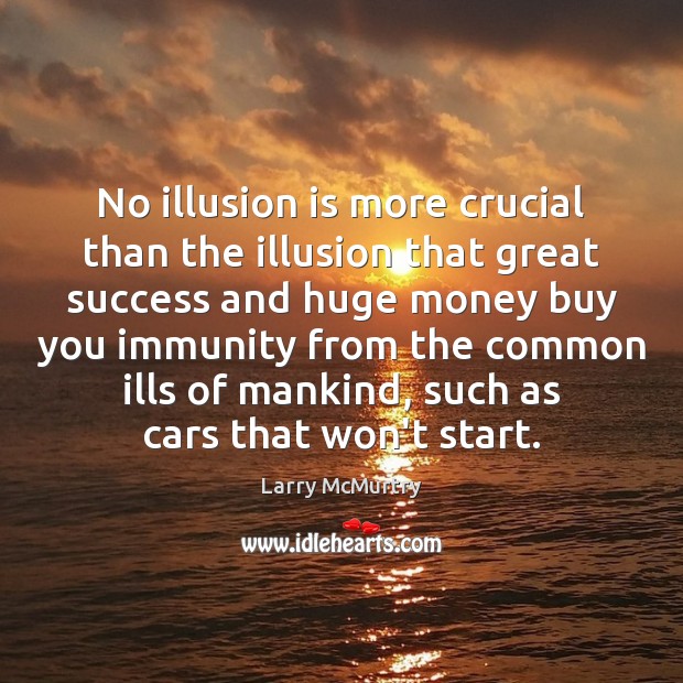 No illusion is more crucial than the illusion that great success and Image