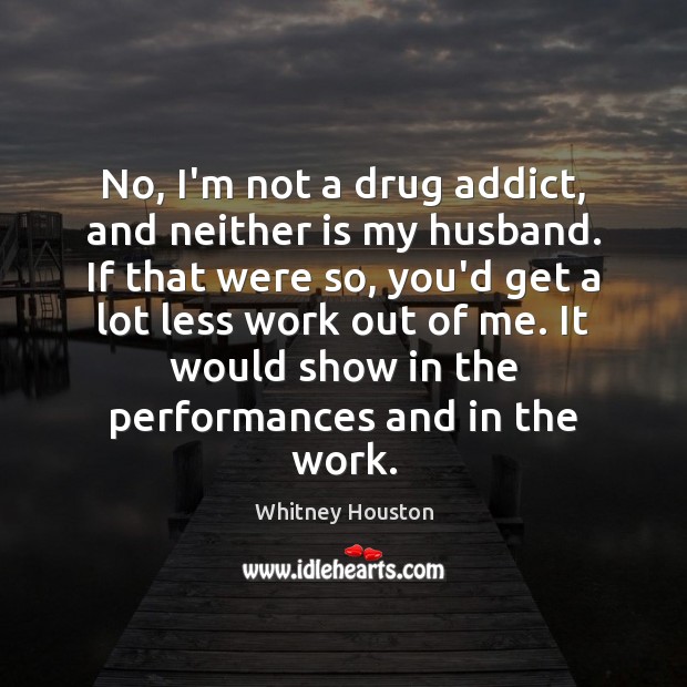 No, I’m not a drug addict, and neither is my husband. If Image