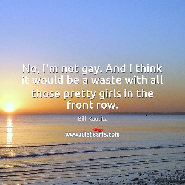 No, I’m not gay. And I think it would be a waste Bill Kaulitz Picture Quote