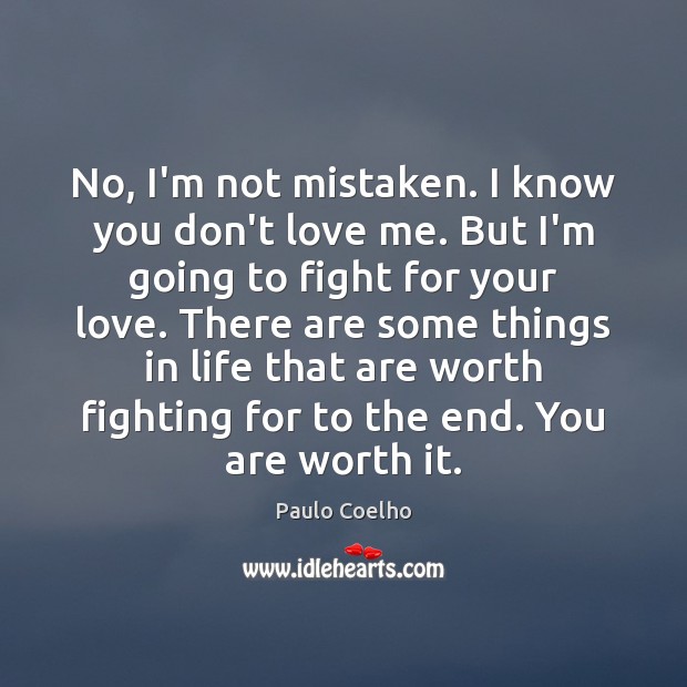 No, I’m not mistaken. I know you don’t love me. But I’m Love Me Quotes Image