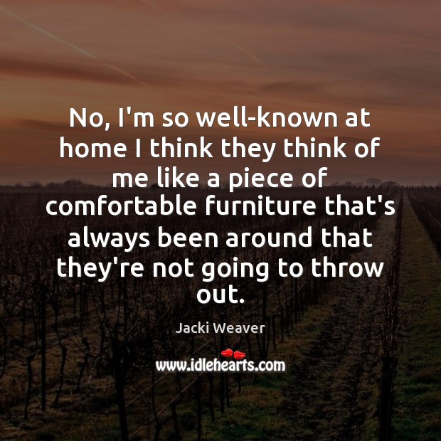 No, I’m so well-known at home I think they think of me Jacki Weaver Picture Quote