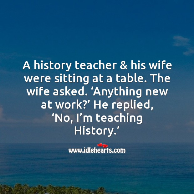 No, I’m teaching history. Image
