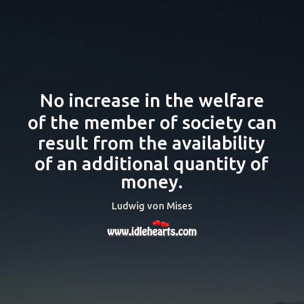 No increase in the welfare of the member of society can result Ludwig von Mises Picture Quote