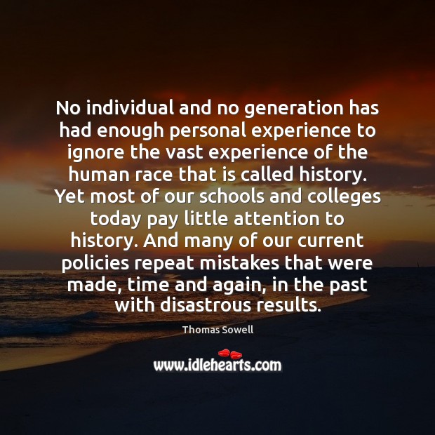 No individual and no generation has had enough personal experience to ignore Thomas Sowell Picture Quote