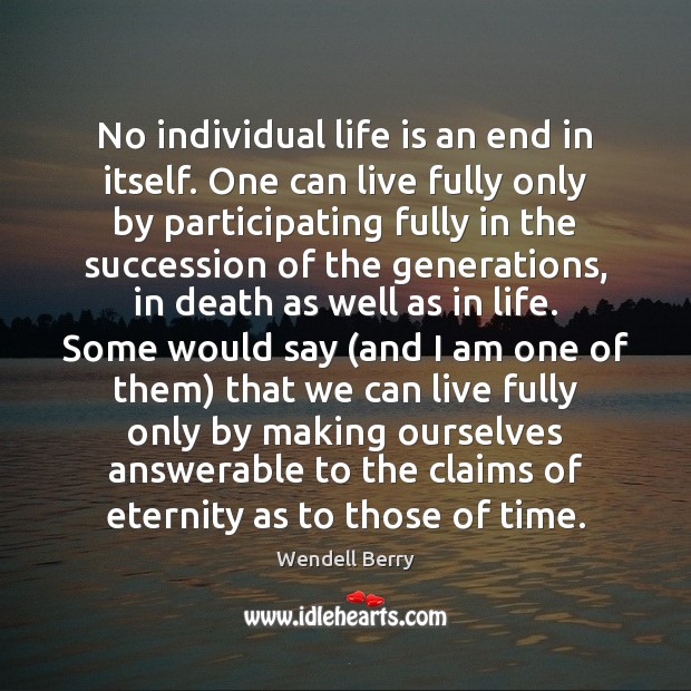 No individual life is an end in itself. One can live fully Image