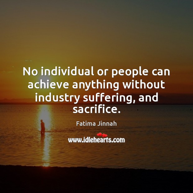 No individual or people can achieve anything without industry suffering, and sacrifice. Image