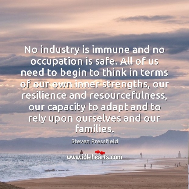No industry is immune and no occupation is safe. All of us Steven Pressfield Picture Quote