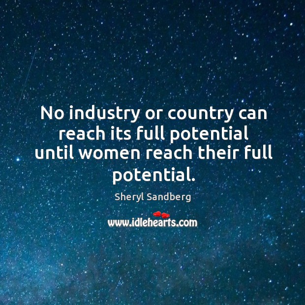 No industry or country can reach its full potential until women reach Sheryl Sandberg Picture Quote
