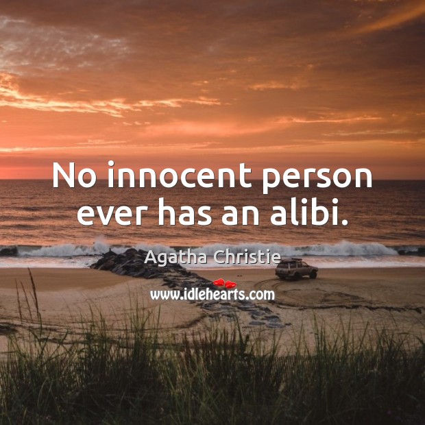 No innocent person ever has an alibi. Agatha Christie Picture Quote