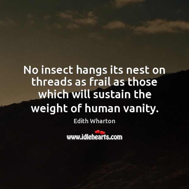 No insect hangs its nest on threads as frail as those which Edith Wharton Picture Quote