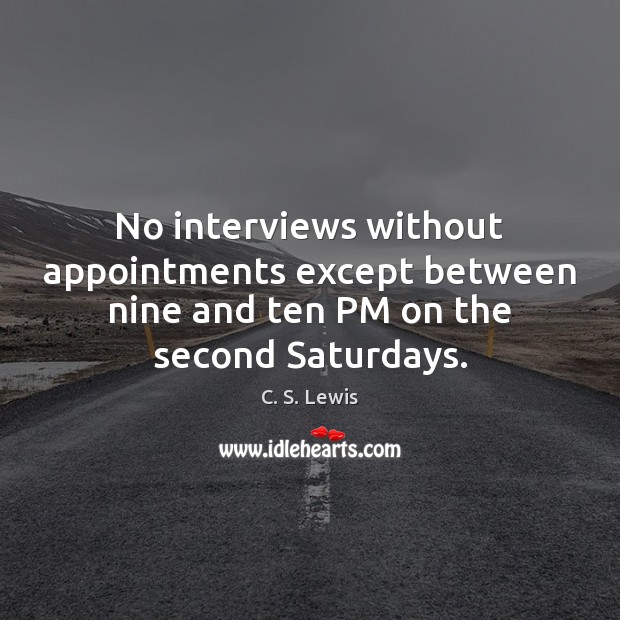 No interviews without appointments except between nine and ten PM on the second Saturdays. Image