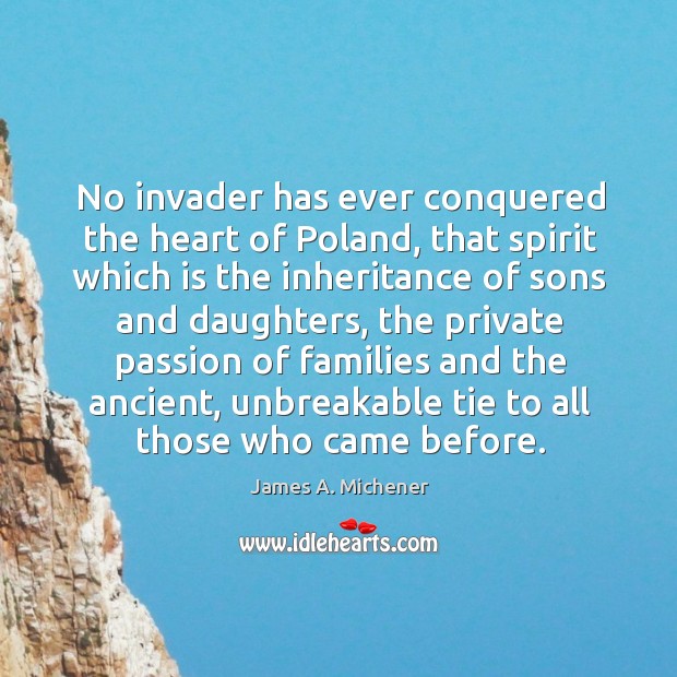 No invader has ever conquered the heart of Poland, that spirit which James A. Michener Picture Quote