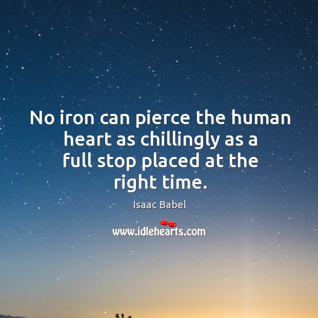 No iron can pierce the human heart as chillingly as a full stop placed at the right time. Image