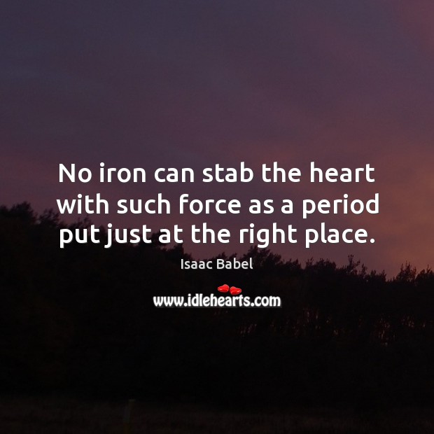 No iron can stab the heart with such force as a period put just at the right place. Isaac Babel Picture Quote