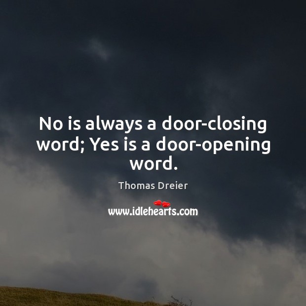No is always a door-closing word; Yes is a door-opening word. Thomas Dreier Picture Quote