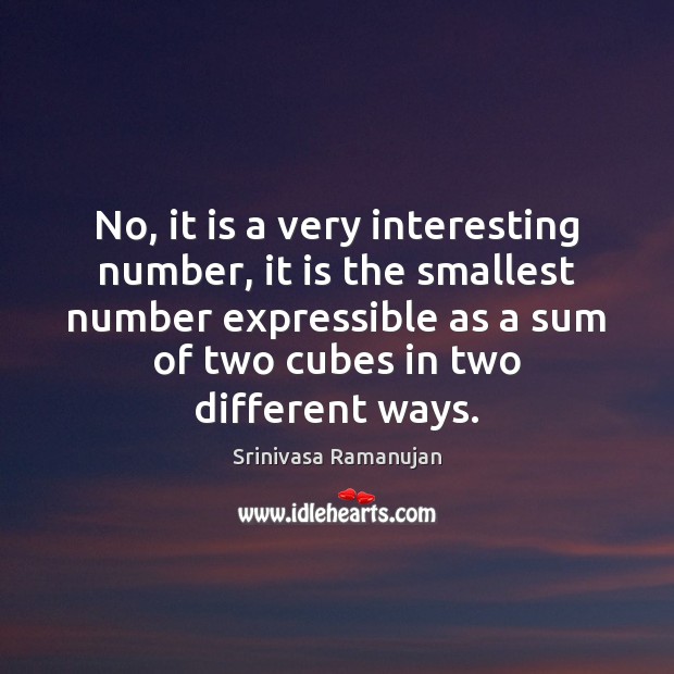 No, it is a very interesting number, it is the smallest number Srinivasa Ramanujan Picture Quote