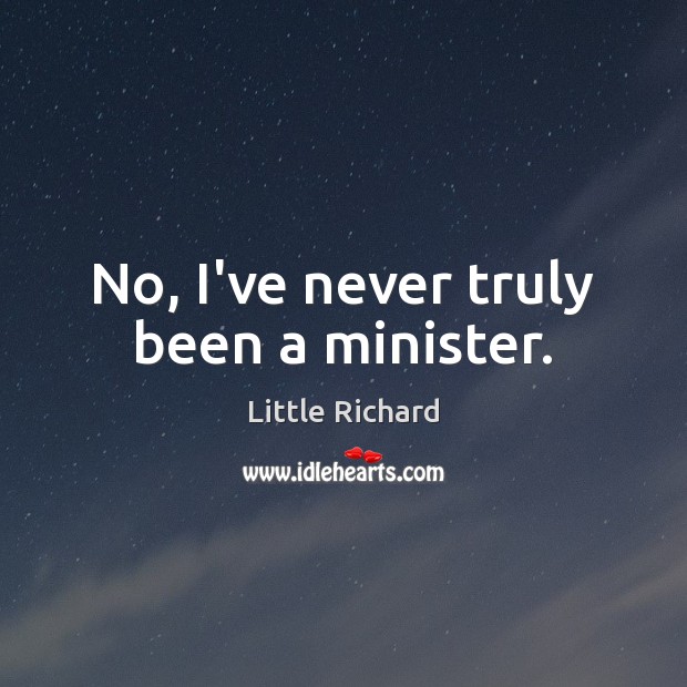 No, I’ve never truly been a minister. Image