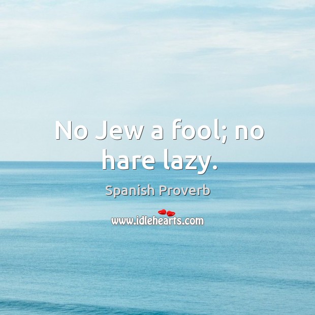 No jew a fool; no hare lazy. Image