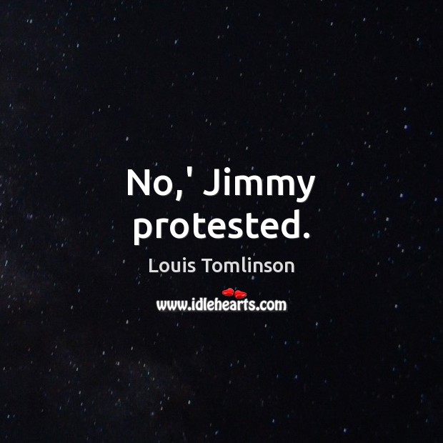 No,’ Jimmy protested. Louis Tomlinson Picture Quote