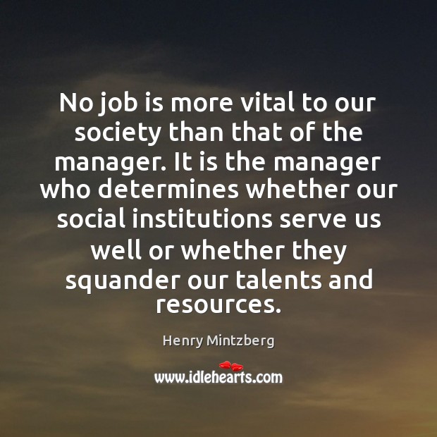 No job is more vital to our society than that of the Henry Mintzberg Picture Quote
