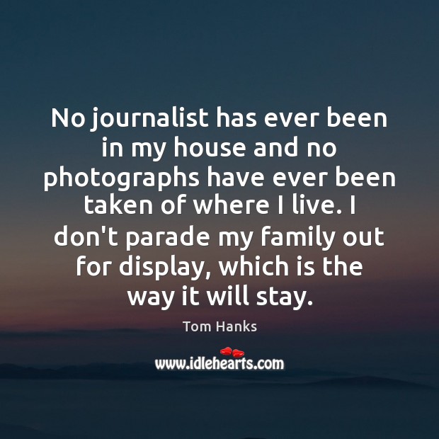 No journalist has ever been in my house and no photographs have Tom Hanks Picture Quote