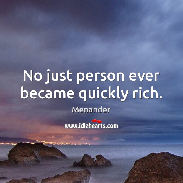 No just person ever became quickly rich. Menander Picture Quote