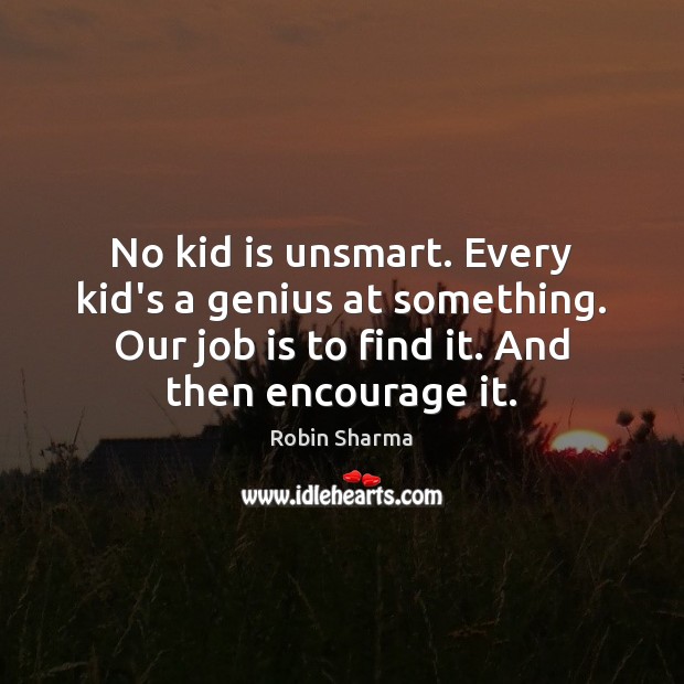 No kid is unsmart. Every kid’s a genius at something. Our job Image