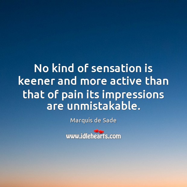 No kind of sensation is keener and more active than that of Marquis de Sade Picture Quote