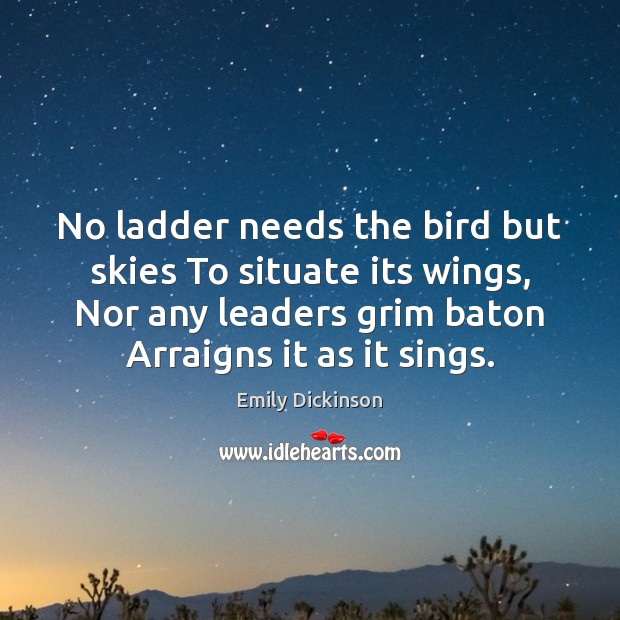 No ladder needs the bird but skies To situate its wings, Nor Emily Dickinson Picture Quote