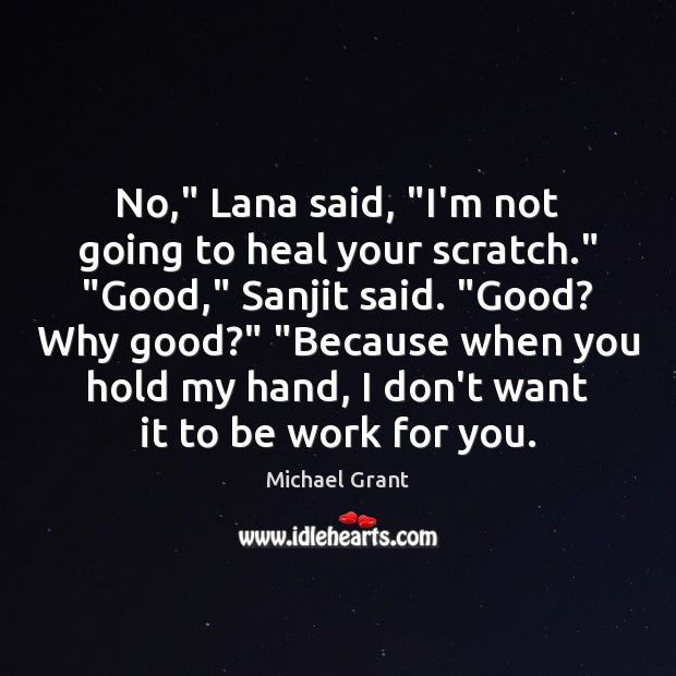 No,” Lana said, “I’m not going to heal your scratch.” “Good,” Sanjit Michael Grant Picture Quote