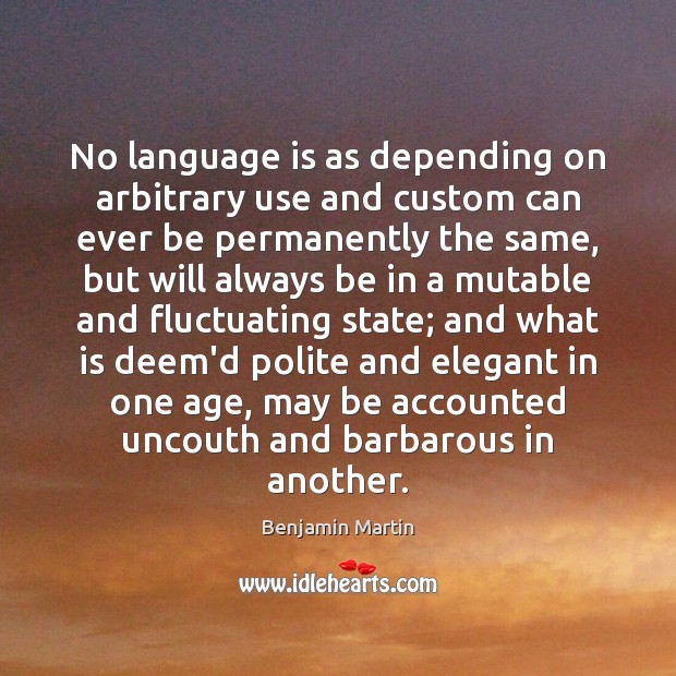 No language is as depending on arbitrary use and custom can ever Benjamin Martin Picture Quote