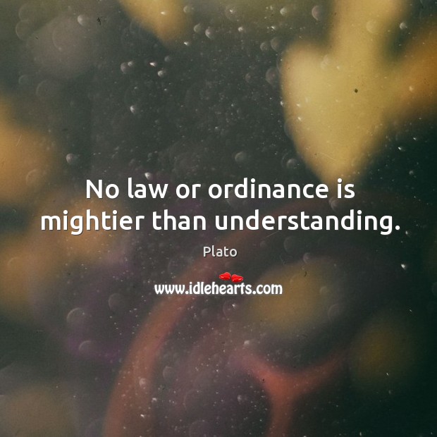 No law or ordinance is mightier than understanding. Plato Picture Quote