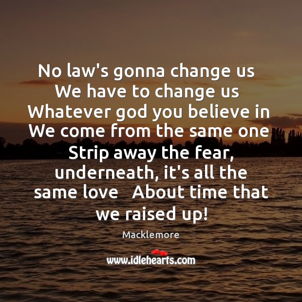 No law’s gonna change us   We have to change us   Whatever God Macklemore Picture Quote