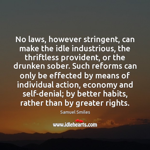 No laws, however stringent, can make the idle industrious, the thriftless provident, Image