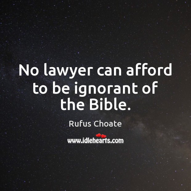 No lawyer can afford to be ignorant of the Bible. Rufus Choate Picture Quote