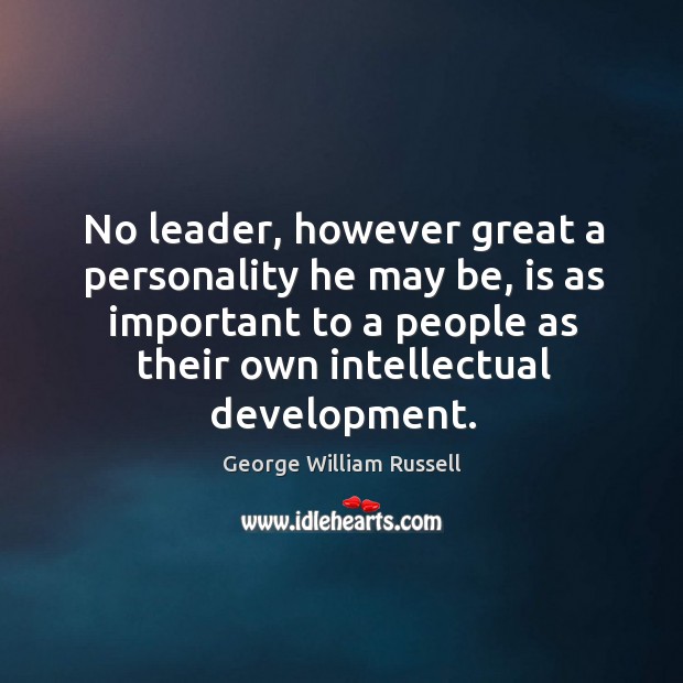 No leader, however great a personality he may be, is as important George William Russell Picture Quote