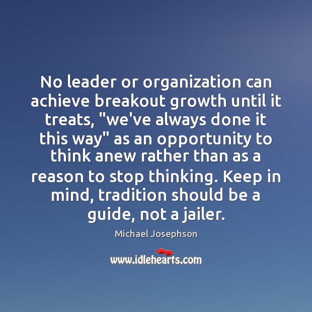 No leader or organization can achieve breakout growth until it treats, “we’ve Michael Josephson Picture Quote