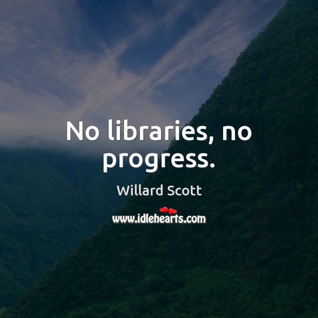 No libraries, no progress. Willard Scott Picture Quote