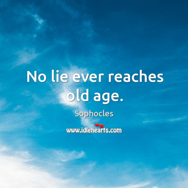 No lie ever reaches old age. Sophocles Picture Quote
