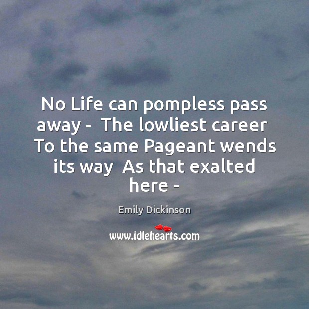 No Life can pompless pass away –  The lowliest career  To the Emily Dickinson Picture Quote