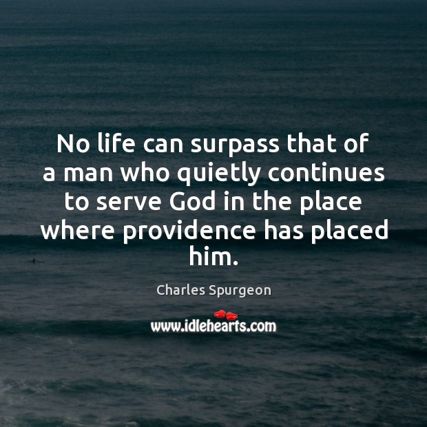 No life can surpass that of a man who quietly continues to Charles Spurgeon Picture Quote