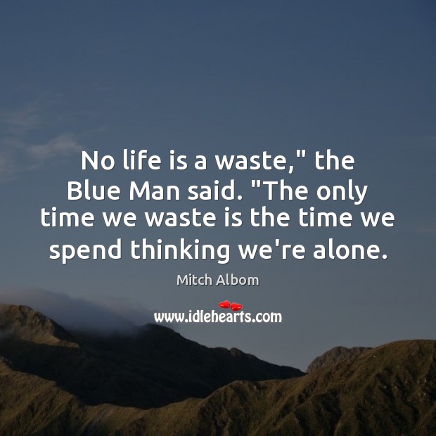 No life is a waste,” the Blue Man said. “The only time Mitch Albom Picture Quote